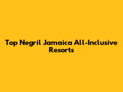 Top Negril Jamaica All-Inclusive Resorts