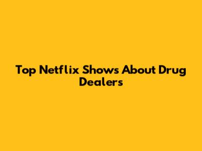 Top Netflix Shows About Drug Dealers