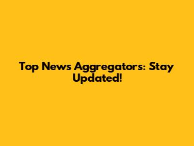 Top News Aggregators: Stay Updated!