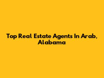 Top Real Estate Agents In Arab, Alabama