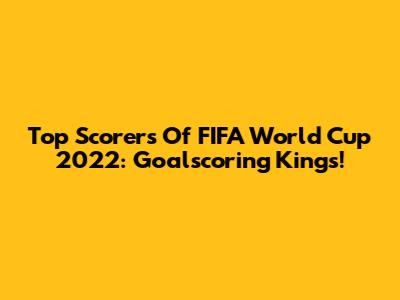 Top Scorers Of FIFA World Cup 2022: Goalscoring Kings!