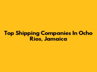 Top Shipping Companies In Ocho Rios, Jamaica