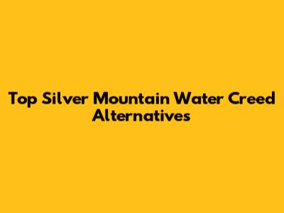 Top Silver Mountain Water Creed Alternatives