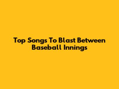 Top Songs To Blast Between Baseball Innings