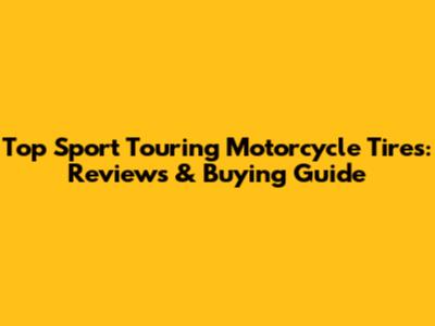 Top Sport Touring Motorcycle Tires: Reviews & Buying Guide