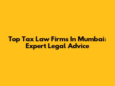 Top Tax Law Firms In Mumbai: Expert Legal Advice