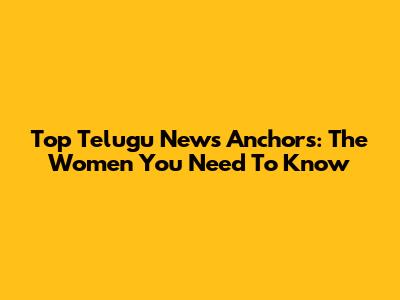 Top Telugu News Anchors: The Women You Need To Know