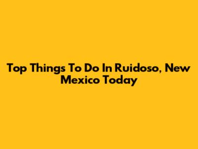 Top Things To Do In Ruidoso, New Mexico Today