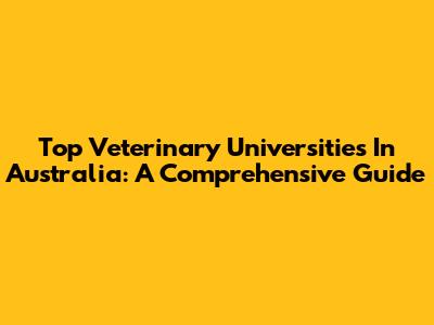 Top Veterinary Universities In Australia: A Comprehensive Guide