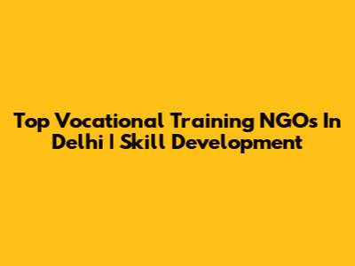 Top Vocational Training NGOs In Delhi | Skill Development