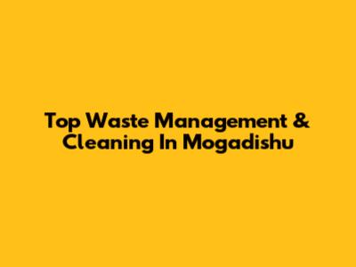 Top Waste Management & Cleaning In Mogadishu