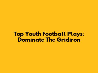 Top Youth Football Plays: Dominate The Gridiron