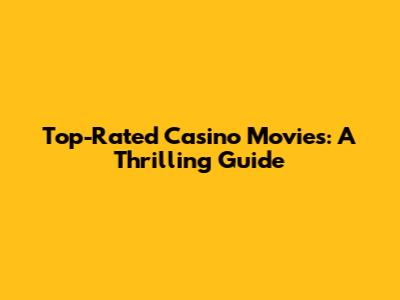 Top-Rated Casino Movies: A Thrilling Guide