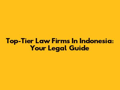 Top-Tier Law Firms In Indonesia: Your Legal Guide