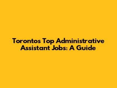 Toronto's Top Administrative Assistant Jobs: A Guide