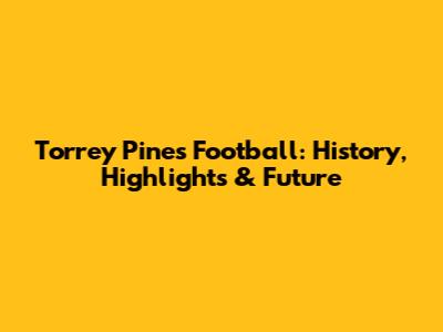 Torrey Pines Football: History, Highlights & Future