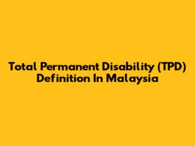 Total Permanent Disability (TPD) Definition In Malaysia