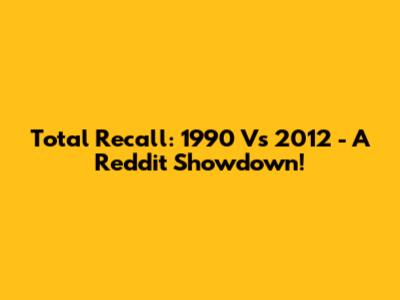 Total Recall: 1990 Vs 2012 - A Reddit Showdown!
