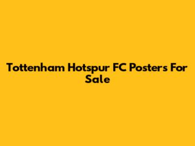Tottenham Hotspur FC Posters For Sale