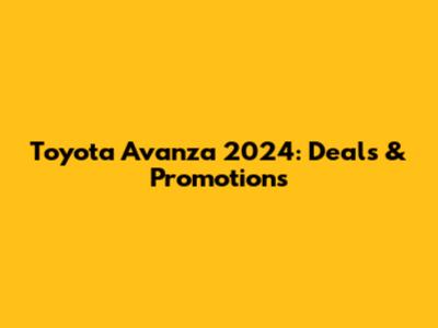Toyota Avanza 2024: Deals & Promotions