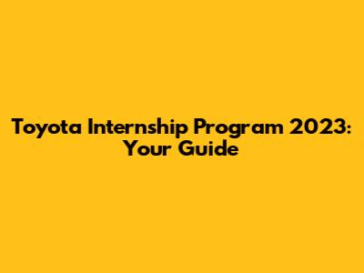 Toyota Internship Program 2023: Your Guide