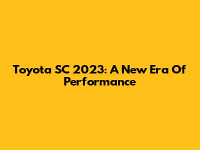 Toyota SC 2023: A New Era Of Performance