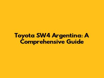 Toyota SW4 Argentina: A Comprehensive Guide