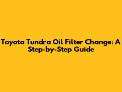Toyota Tundra Oil Filter Change: A Step-by-Step Guide