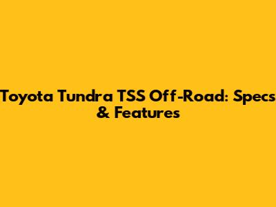 Toyota Tundra TSS Off-Road: Specs & Features