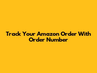 Track Your Amazon Order With Order Number