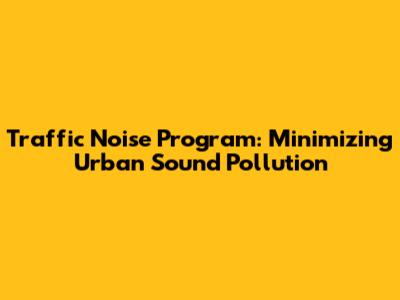 Traffic Noise Program: Minimizing Urban Sound Pollution