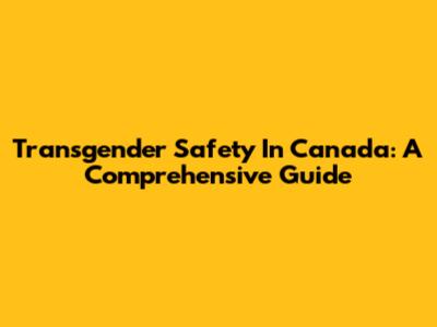 Transgender Safety In Canada: A Comprehensive Guide