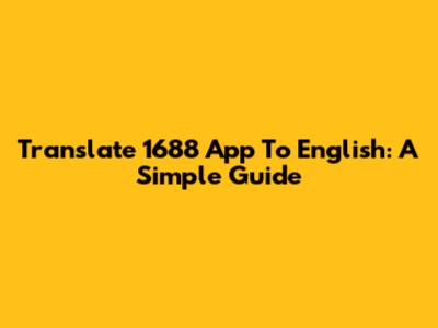 Translate 1688 App To English: A Simple Guide