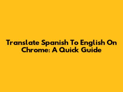Translate Spanish To English On Chrome: A Quick Guide