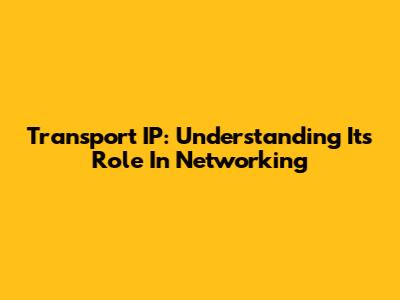 Transport IP: Understanding Its Role In Networking