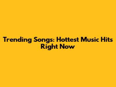 Trending Songs: Hottest Music Hits Right Now