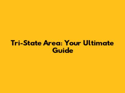 Tri-State Area: Your Ultimate Guide