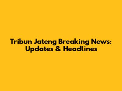 Tribun Jateng Breaking News: Updates & Headlines