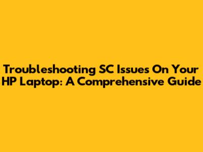 Troubleshooting SC Issues On Your HP Laptop: A Comprehensive Guide