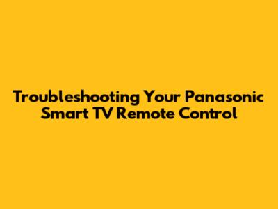 Troubleshooting Your Panasonic Smart TV Remote Control