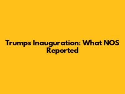 Trump's Inauguration: What NOS Reported