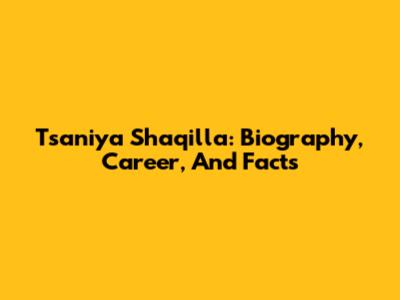 Tsaniya Shaqilla: Biography, Career, And Facts
