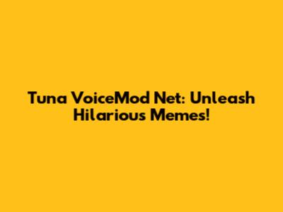 Tuna VoiceMod Net: Unleash Hilarious Memes!