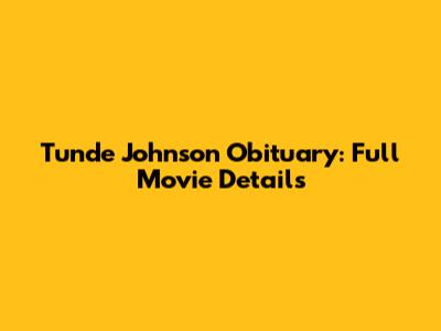 Tunde Johnson Obituary: Full Movie Details