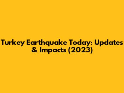 Turkey Earthquake Today: Updates & Impacts (2023)