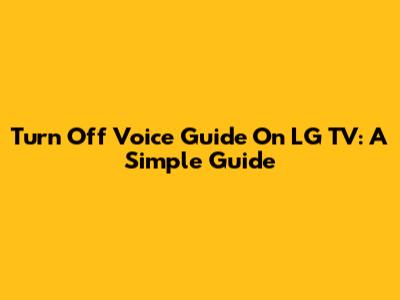 Turn Off Voice Guide On LG TV: A Simple Guide