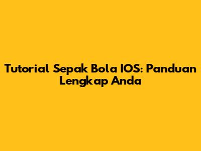 Tutorial Sepak Bola IOS: Panduan Lengkap Anda