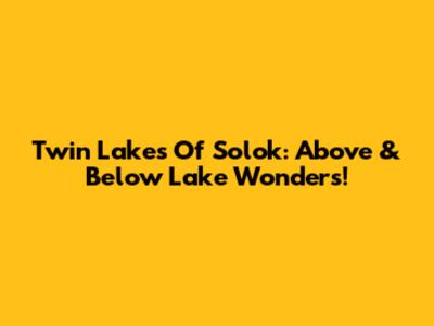 Twin Lakes Of Solok: Above & Below Lake Wonders!