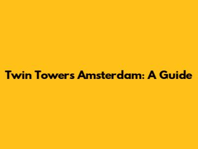 Twin Towers Amsterdam: A Guide