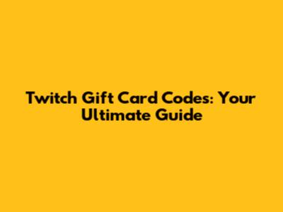 Twitch Gift Card Codes: Your Ultimate Guide